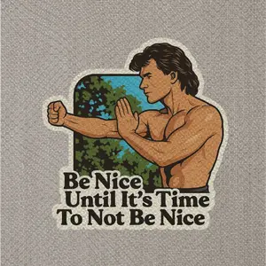Swayze Inspired Sticker or Magnet – “Be Nice Until It’s Time To Not Be Nice” Quote Decal – 80s Movie Parody – 3” or 5” Die Cut