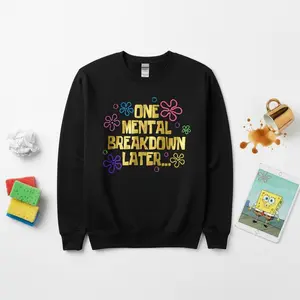 One Mental Breakdown Later Sweatshirt, Funny Spongebob Inspired Crewneck, Sarcastic Quote Pullover, Relatable Humor Sweater, Mental Health Meme Gift for Friends | Sweatshirt | Cotton | Novelty | Unisex | Graphic | Gift for Him/Her