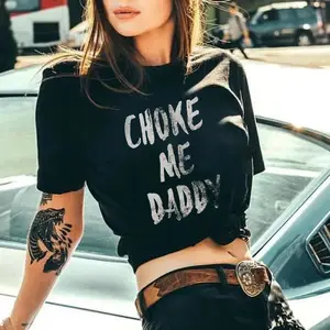 Choke Me Daddy T-shirt, Ladies Summer Outfit, Gift For Women, Mothers Day Gift, Gift For Girl Friend, Full Size, Full Color Comfy Cotton