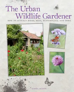 USED-The Urban Wildlife Gardener: How to Attract Birds, Bees, Butterflies, and More by Hardy, Emma (Hardcover)