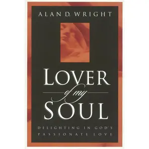 USED-Lover of My Soul: Delighting in God's Passionate Love by Wright, Alan D. (Paperback)