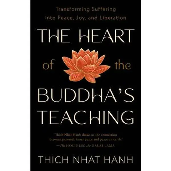 The Heart of the Buddha's Teaching: Transforming Suffering Into Peace, Joy, and Liberation -- Thich Nhat Hanh, Paperback