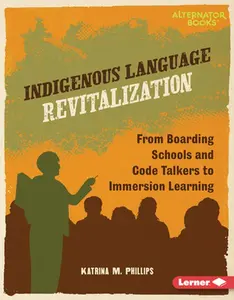 Indigenous Language Revitalization: From Boarding Schools and Code Talkers to Immersion Learning -- Katrina M. Phillips, Hardcover