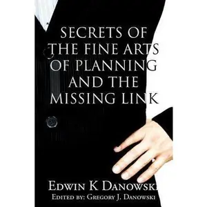 USED-Secrets of the Fine Arts of Planning and the Missing Link by Edwin K Danowski (Paperback)