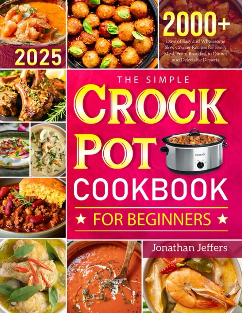 Jonathan Jeffers The Simple Crock Pot Cookbook for Beginners: 2000+ Days of Easy and Wholesome Slow Cooker Recipes for Every Meal