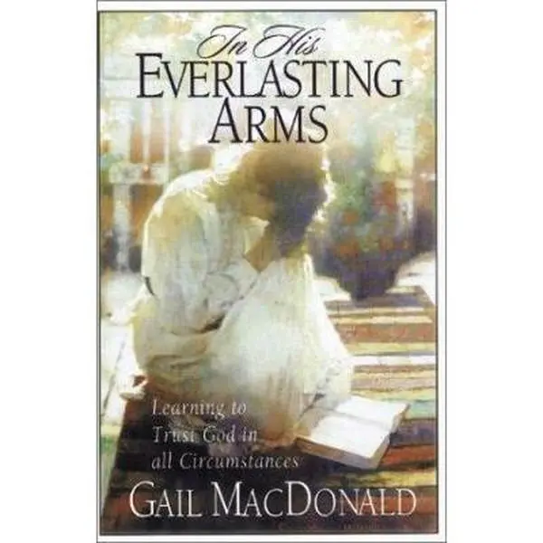 USED-In His Everlasting Arms: Learning to Trust God in All Circumstances by Gail MacDonald (Paperback)