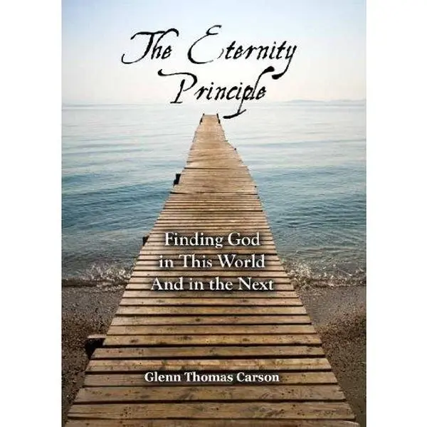 USED-The Eternity Principle: Finding God in This World And in the Next by Glenn Thomas Carson (Paperback)