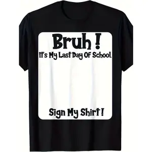 Bruh It'S My Last Day Of School Sign My T-Shirt For Soft Fabric, Breathable, Comfortable Short Sleeve Tees Perfect For Shirts Best GiftBruh! It's My Last Day Of School Sign My Shirt Black T-Shirt - Funny Student Tee