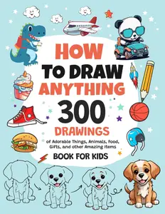 How To Draw Anything: 300 Drawings of Adorable Things, Animals, Food, Gifts