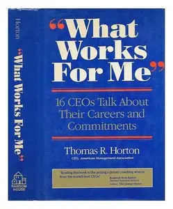 USED-What Works for Me: 16 Ceos Talk About Their Careers and Commitments by Thomas R. Horton (Hardcover)