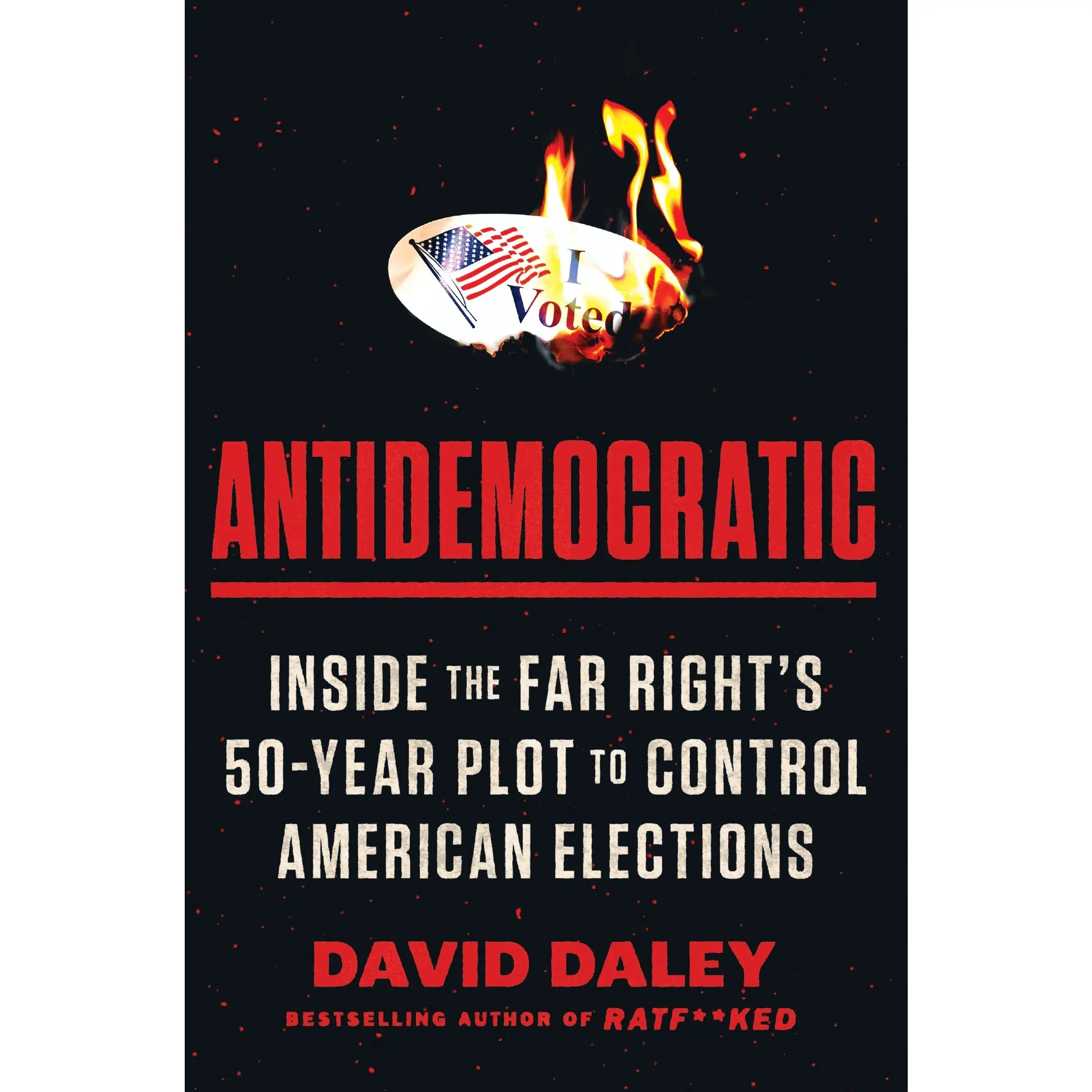 Antidemocratic: Inside the Far Right's 50-Year Plot to Control American Elections by David Daley [Hardback Book]