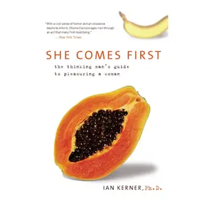 She Comes First: The Thinking Man's Guide to Pleasuring a Woman (Kerner)