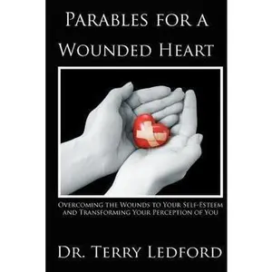 USED-Parables for a Wounded Heart: Overcoming the Wounds to Your Self-Esteem and Transforming Your Perception of You by Ledford, Terry L. (Paperback)