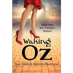 Waking Oz: A Guide for Women Who Want to Use Brains, Heart, and Courage to Create a Kickass Life -- Sue Tabb, Paperback