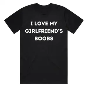 I Love My Girlfriend's Boobs - Valentine's Day Gift for Boyfriend - Boyfriend Gift, Adult funny T-shirt, Gift for Woman and Man