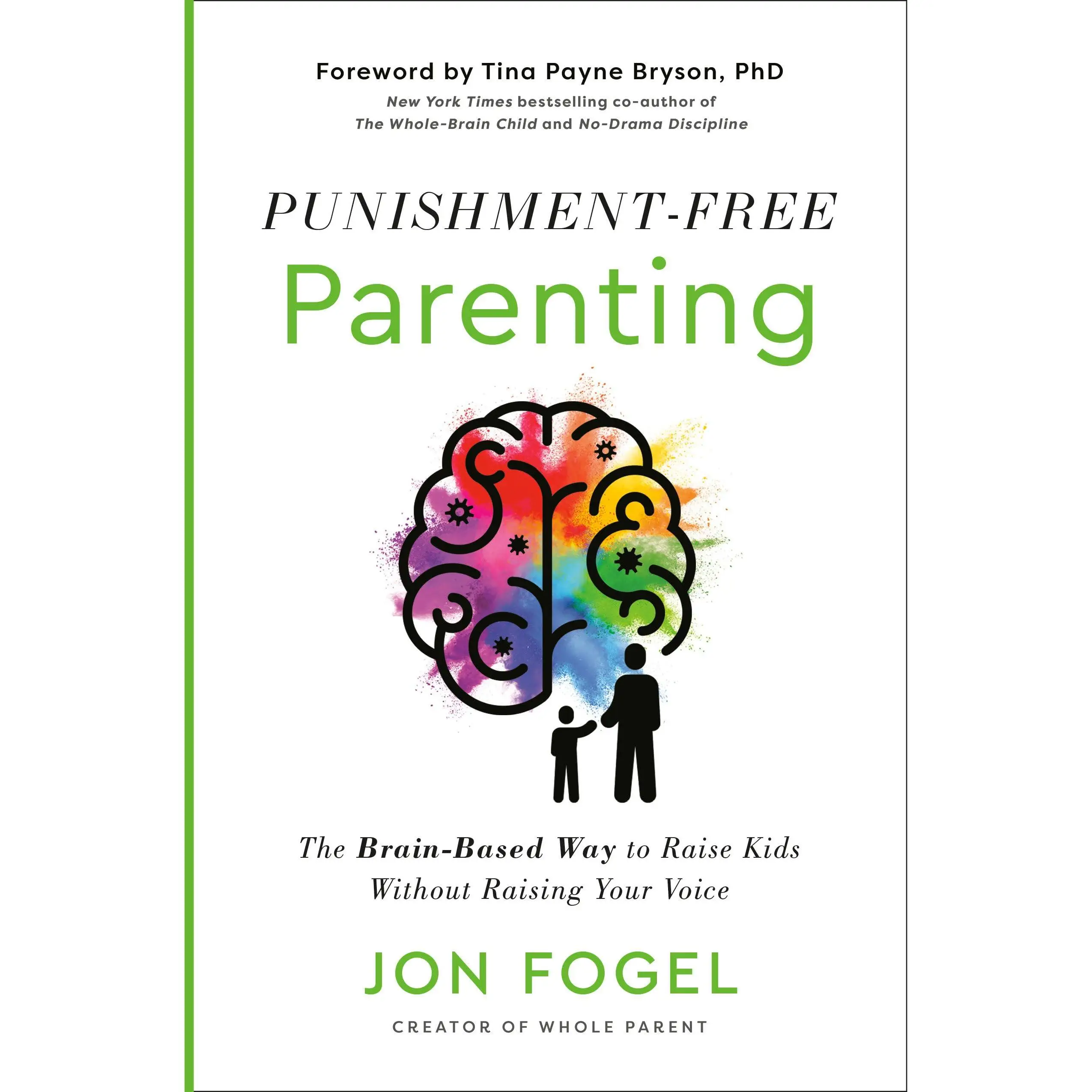 Punishment-Free Parenting: The Brain-Based Way to Raise Kids Without Raising Your Voice -- Jon Fogel - Hardcover