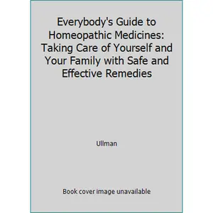 USED-Everybody's Guide to Homeopathic Medicines: Taking Care of Yourself and Your Family with Safe and Effective Remedies by Ullman (Paperback)