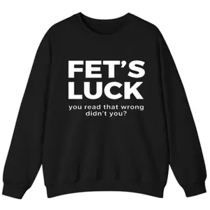Fet's Luck You Read That Wrong Didn't You Sweatshirt, Tshirt, Hoodie