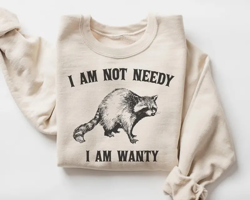 I Am Not Needy I Am Wanty Sweatshirt &hellip;