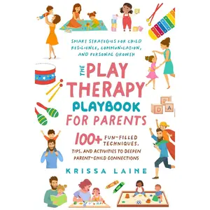 The Play Therapy Playbook for Parents: 100+ Fun-Filled Techniques, Tips, & Activities to Deepen Parent-Child Connections | Smart Strategies for Child Resilience, Communication, and Personal Growth Paperback – August 23, 2024