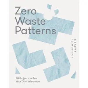 Zero Waste Patterns: 20 Projects to Sew Your Own Wardrobe by Helmersson, Birgitta