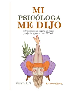 MI PSICÓLOGA ME DIJO: 110 sesiones para elegirte sin culpas y dejar de aguantar tanta mierd* (Spanish Edition)