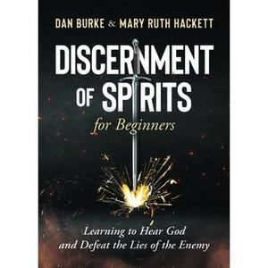 Discernment of Spirits for Beginners:: Learning to Hear God and Defeat the Lies of the Enemy -- Dan Burke, Paperback