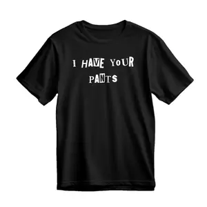 I Have Your Pants Quote Meme T-Shirt