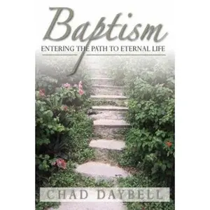 USED-Baptism: Entering The Path To Eternal Life by Chad G. Daybell (Paperback)