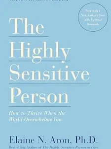The Highly Sensitive Person: How to Thrive When the World Overwhelms You