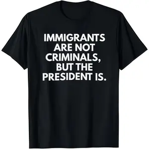 Immigrants Are Not Criminals But The President Is Funny T-Shirt Cotton Crew Neck Short Sleeve Casual Classic Graphic Tee for Men Comfortable Versatile Everyday Wear