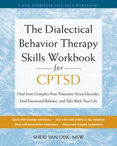 The Dialectical Behavior Therapy Skills Workbook for Cptsd: Heal from Complex Post-Traumatic Stress Disorder, Find Emotional Balance, and Take Back Yo -- Sheri Van Dijk, Paperback