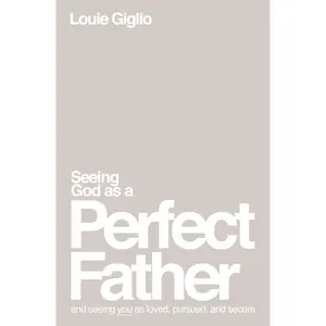 Seeing God as a Perfect Father: and Seeing You as Loved, Pursued, and Secure by Louie Giglio [Paperback Book]