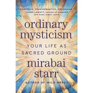 Ordinary Mysticism: Your Life as Sacred Ground by Mirabai Starr [Paperback Book]