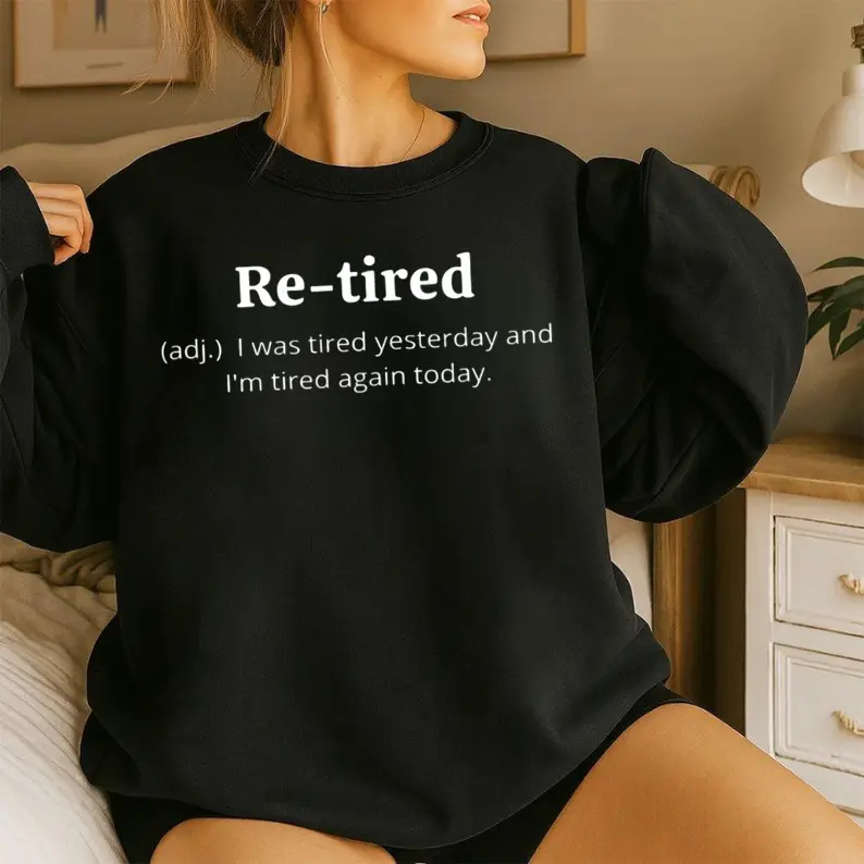 Funny Re-tired Definition Sweatshirt, I Was Tired Yesterday And Today, Humorous Tired Sweater, Crewneck Jumper, Cozy Lazy Day, Mental Health Apparel	