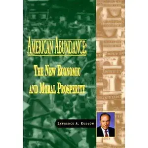 USED-American Abundance: The New Economic & Moral Prosperity by Lawrence Kudlow (Hardcover)