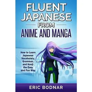 USED-Fluent Japanese from Anime and Manga: How to Learn Japanese Vocabulary, Grammar, and Kanji the Easy and Fun Way (Revised and Updated) by Bodnar, Eric (Paperback)