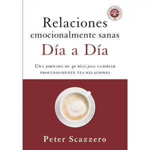 Relaciones emocionalmente sanas - Día a día: Una jornada de 40 días para cambiar profundamente tus relaciones by Peter Scazzero [Paperback Book]