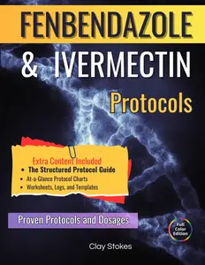 FENBENDAZOLE & IVERMECTIN PROTOCOLS: A Straightforward, Compassionate Guide Offering Reported Protocols, Practical Dosing Information, And Actionable Tools For Taking Control Again