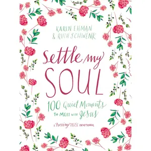 Settle My Soul: 100 Quiet Moments to Meet with Jesus (Pressing Pause) by Karen Ehman | | Ruth Schwenk [Hardback Book]