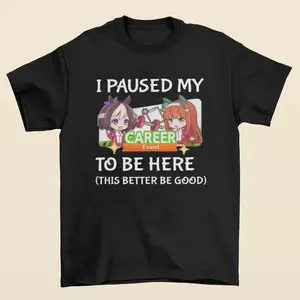 I Paused My Umamusume Career To Be Here Graphic Tee Anime Gamer Shirt