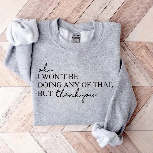 Ok I Won’t Be Doing Any Of That Sweatshirt/ T-shirt, Sarcastic Quote Crewneck, Funny Meme Pullover, Casual Graphic Sweatshirt
