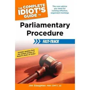 USED-The Complete Idiot's Guide to Parliamentary Procedure Fast-Track: The Core Advice You Need for Running Effective, Organized Meetings by Slaughter, Jim (Paperback)