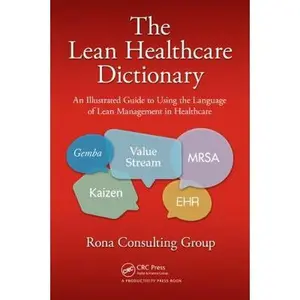 USED-The Lean Healthcare Dictionary: An Illustrated Guide to Using the Language of Lean Management in Healthcare by Rona Consulting Group (Paperback)