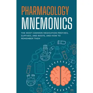 Pharmacology Mnemonics: The Most Common Medication Prefixes, Suffixes, and Roots and How to Remember Them: A Quick and Easy Drug Study Guid