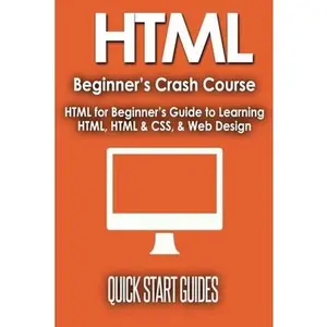 USED-HTML Beginner's Crash Course: HTML for Beginner's Guide to Learning HTML, HTML & CSS, & Web Design (HTML5, HTML5 and CSS3, HTML Programming, HTML CSS, by Start Guides, Quick (Paperback)