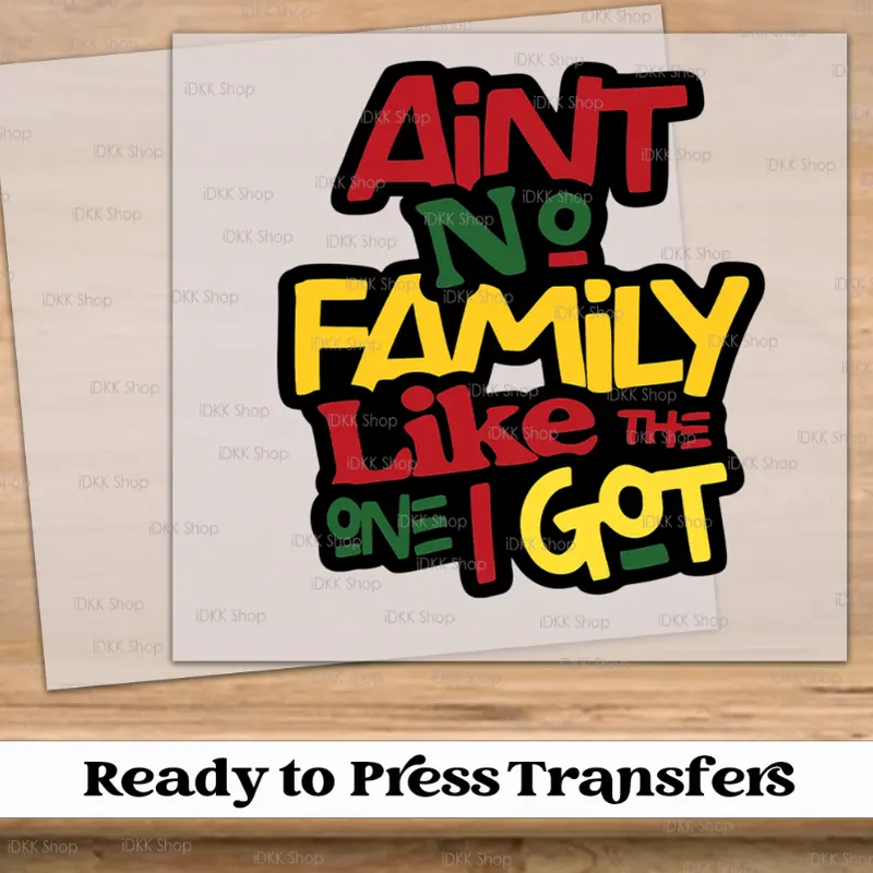 Aint No Family Like The One I Got Color DTF Transfer | Ready to Press Tshirt Transfers