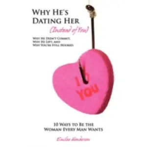 USED-Why He's Dating Her Instead of You: Why He Didn't Commit, Why He Left, and Why You're Still Hooked - 10 Ways to Be the Woman Every Man Wants by Emily Henderson (Paperback)