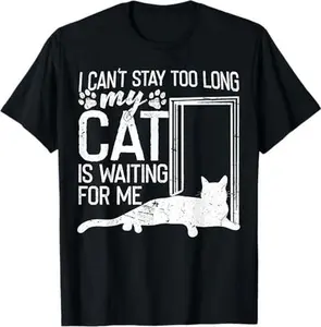 I Can't Stay Too Long. My Cat is Waiting For Me Cat Lover T-Shirt