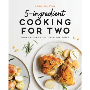 5-Ingredient Cooking for Two: 100+ Recipes Portioned for Pairs Gluten Free Vegan Chicken